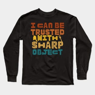 I Can Be Trusted With Sharp Objects Long Sleeve T-Shirt